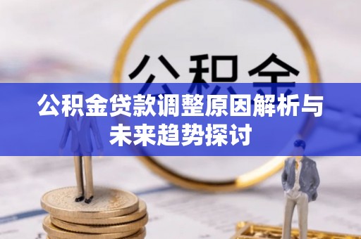 柳城公积金贷款调整原因解析与未来趋势探讨