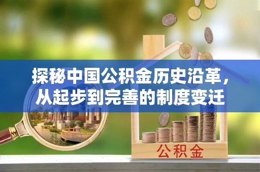 柳城探秘中国公积金历史沿革，从起步到完善的制度变迁